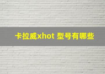 卡拉威xhot 型号有哪些